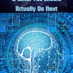 AI Future, the Risks, and What You Should Actually Do Next