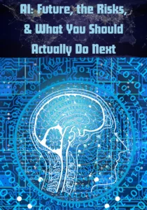 AI Future, the Risks, and What You Should Actually Do Next